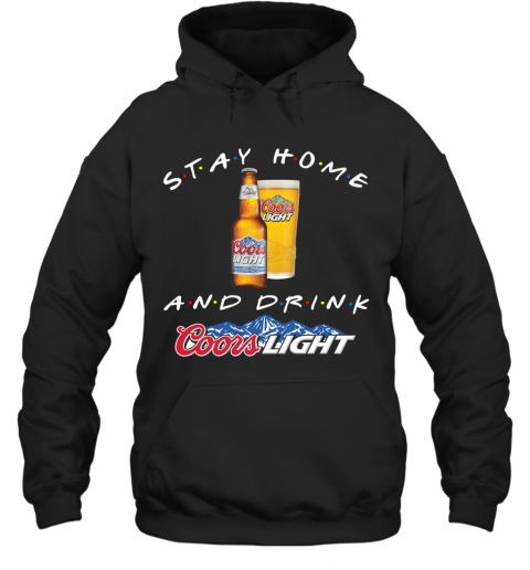 Stay Home And Drink Coors Light T-Shirt Unisex Hoodie