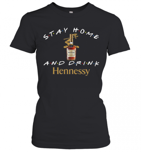 Stay Home And Drink Hennessy T-Shirt Classic Women's T-shirt