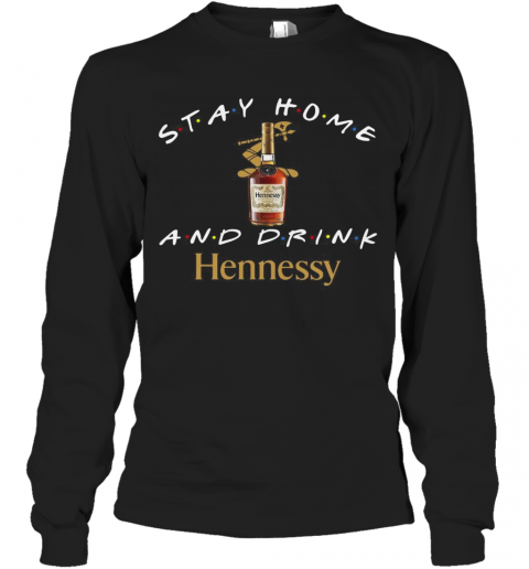 Stay Home And Drink Hennessy T-Shirt Long Sleeved T-shirt 