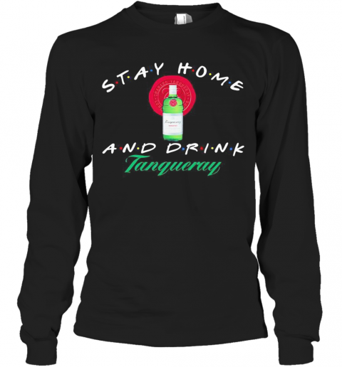 Stay Home And Drink Tanqueray T-Shirt Long Sleeved T-shirt 