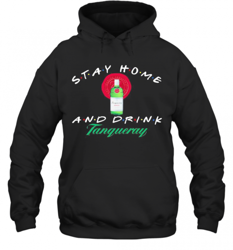 Stay Home And Drink Tanqueray T-Shirt Unisex Hoodie