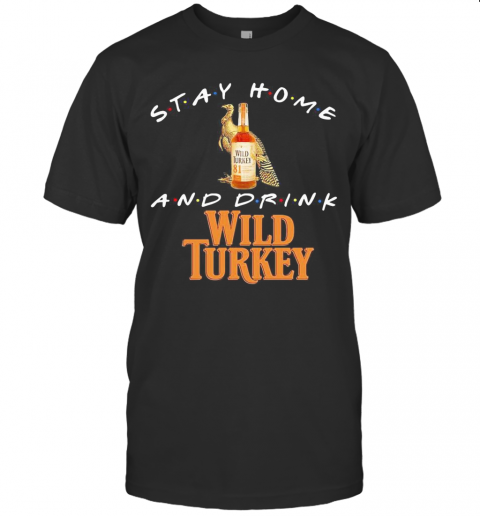 Stay Home And Drink Wild Turkey T-Shirt