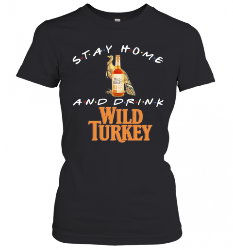Stay Home And Drink Wild Turkey T-Shirt Classic Women's T-shirt