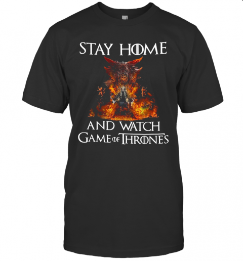 Stay Home And Watch Game Of Thrones T-Shirt