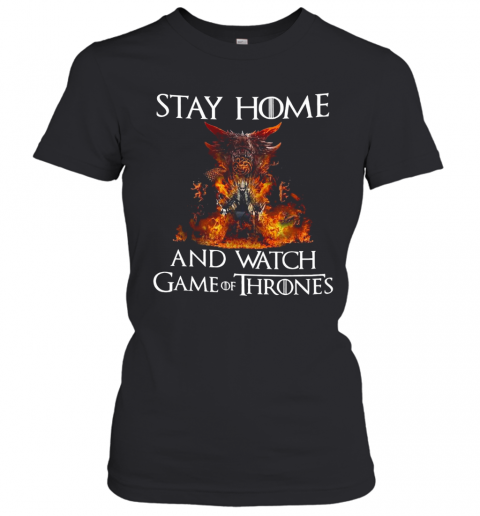 Stay Home And Watch Game Of Thrones T-Shirt Classic Women's T-shirt