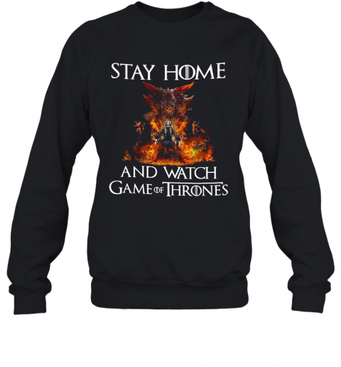 Stay Home And Watch Game Of Thrones T-Shirt Unisex Sweatshirt