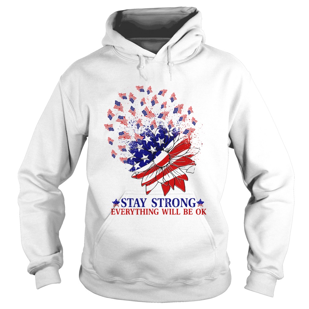 Stay strong everything will be ok sunflower American flag veteran Independence Day Hoodie