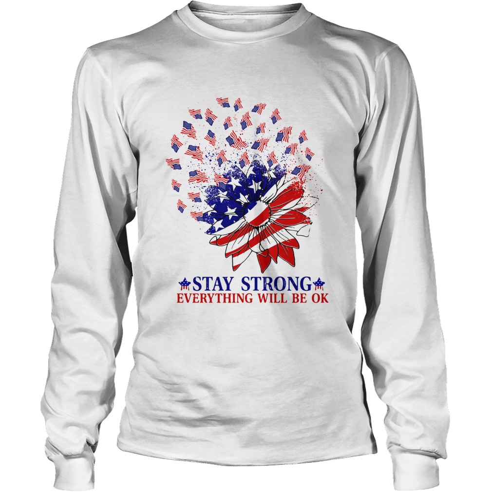 Stay strong everything will be ok sunflower American flag veteran Independence Day Long Sleeve