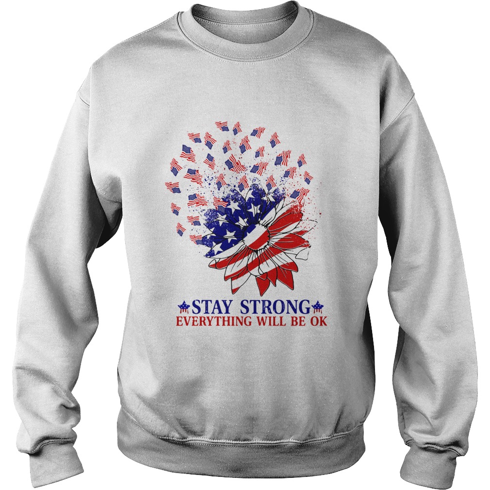 Stay strong everything will be ok sunflower American flag veteran Independence Day Sweatshirt