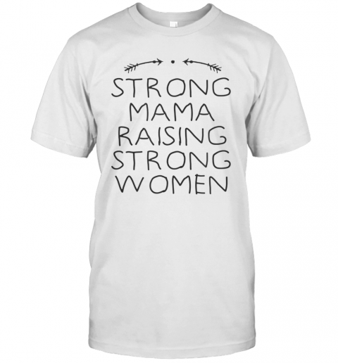 Strong Mama Raising Strong Women T-Shirt