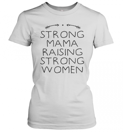 Strong Mama Raising Strong Women T-Shirt Classic Women's T-shirt