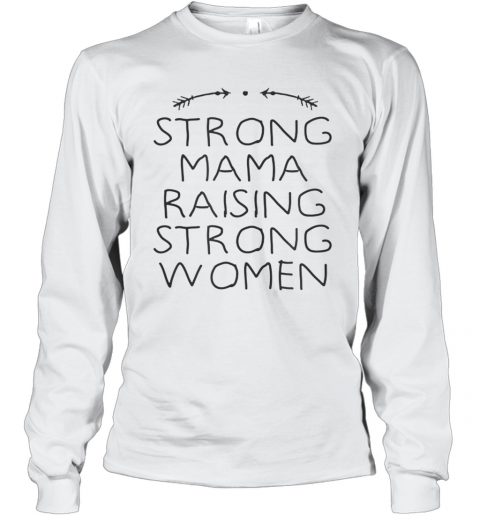 Strong Mama Raising Strong Women T-Shirt Long Sleeved T-shirt 