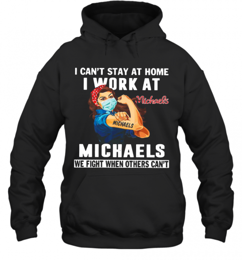 Strong Woman Face Mask I Can'T Stay At Home I Work At Michaels We Fight When Others Can'T T-Shirt Unisex Hoodie