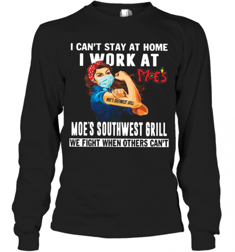 Strong Woman Face Mask I Can'T Stay At Home I Work At Moe'S Southwest Grill We Fight When Others Can'T T-Shirt Long Sleeved T-shirt 