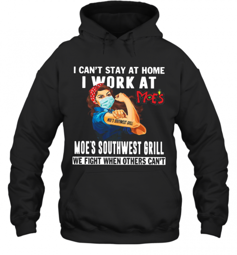 Strong Woman Face Mask I Can'T Stay At Home I Work At Moe'S Southwest Grill We Fight When Others Can'T T-Shirt Unisex Hoodie