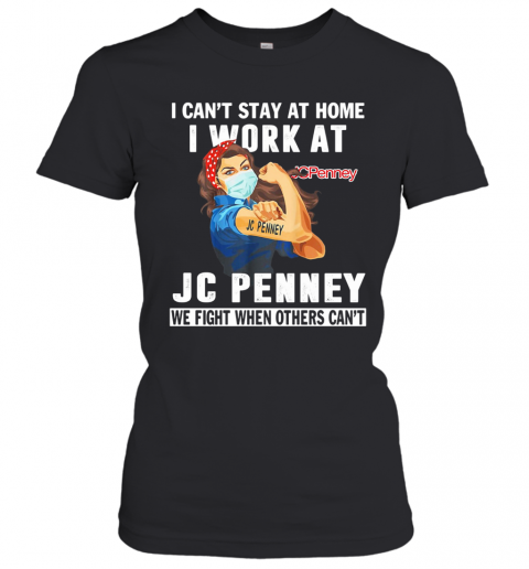 Strong Woman I Can'T Stay At Home I Work At Jc Penney We Fight When Others Can'T Anymore Mask Covid 19 T-Shirt Classic Women's T-shirt