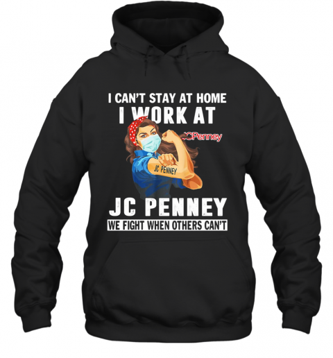 Strong Woman I Can'T Stay At Home I Work At Jc Penney We Fight When Others Can'T Anymore Mask Covid 19 T-Shirt Unisex Hoodie