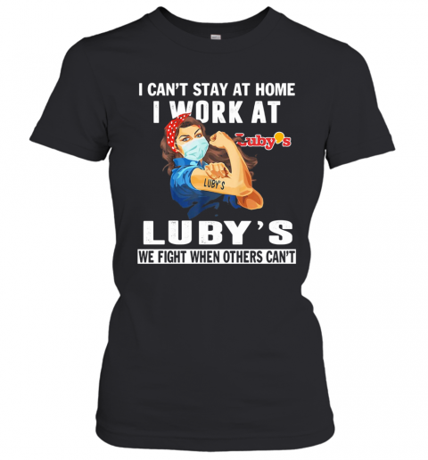 Strong Woman I Can'T Stay At Home I Work At Luby'S We Fight When Others Can'T Anymore Mask Covid 19 T-Shirt Classic Women's T-shirt