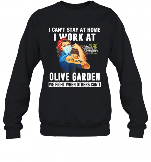 Strong Woman I Can'T Stay At Home I Work At Olive Garden We Fight When Others Can'T Anymore Mask Covid 19 T-Shirt Unisex Sweatshirt