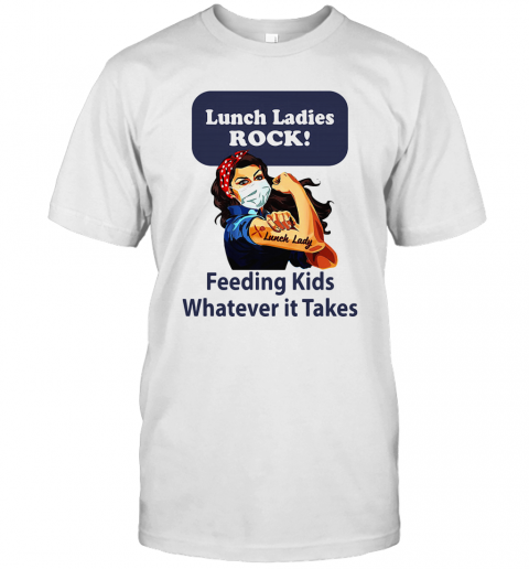 Strong Woman Lunch Ladies Rock Feeding Kids Whatever It Takes T-Shirt