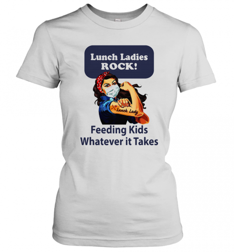 Strong Woman Lunch Ladies Rock Feeding Kids Whatever It Takes T-Shirt Classic Women's T-shirt