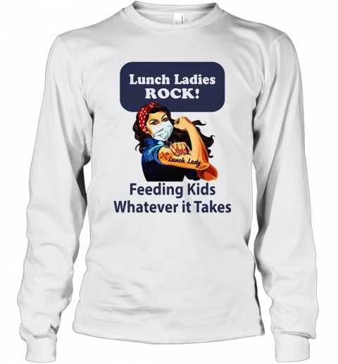 Strong Woman Lunch Ladies Rock Feeding Kids Whatever It Takes T-Shirt Long Sleeved T-shirt 