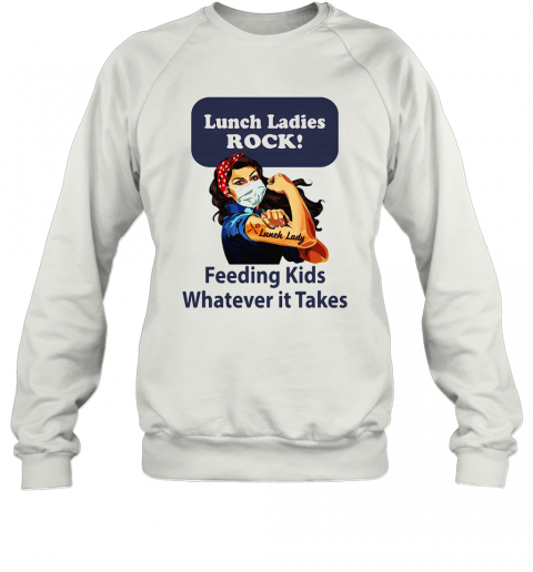 Strong Woman Lunch Ladies Rock Feeding Kids Whatever It Takes T-Shirt Unisex Sweatshirt
