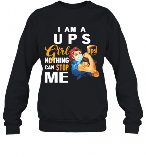 Strong Woman Mask I Am A Ups Girl Nothing Can Stop Me T-Shirt Unisex Sweatshirt