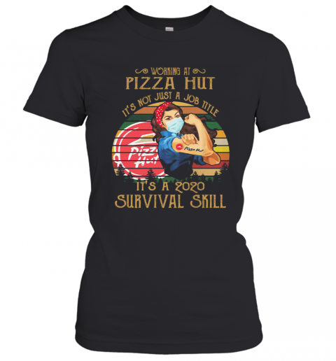 Strong Woman Mask Working At Pizza Hut It'S Not Just A Job Title It'S A 2020 Survival Skill Vintage T-Shirt Classic Women's T-shirt