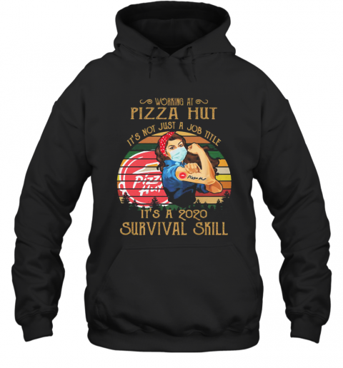 Strong Woman Mask Working At Pizza Hut It'S Not Just A Job Title It'S A 2020 Survival Skill Vintage T-Shirt Unisex Hoodie
