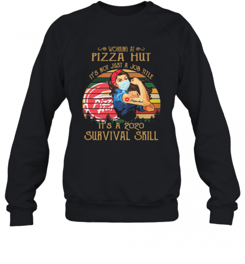 Strong Woman Mask Working At Pizza Hut It'S Not Just A Job Title It'S A 2020 Survival Skill Vintage T-Shirt Unisex Sweatshirt