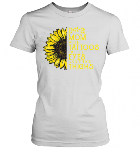 Sunflower Dog Mom With Tattoos Pretty Eyes And Thick Thighs T-Shirt Classic Women's T-shirt
