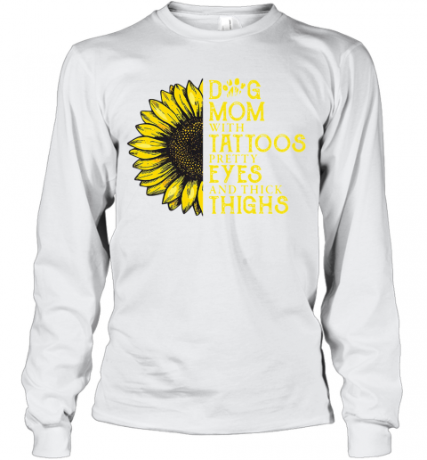 Sunflower Dog Mom With Tattoos Pretty Eyes And Thick Thighs T-Shirt Long Sleeved T-shirt 