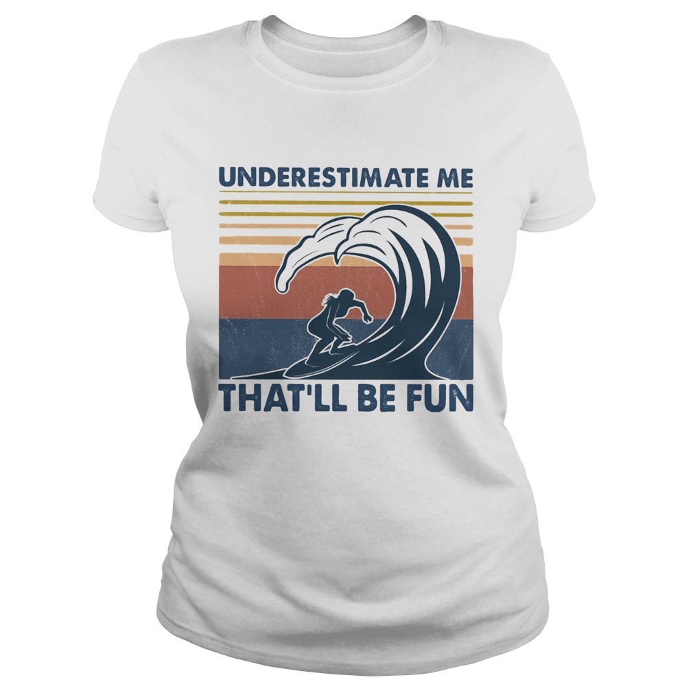 Surfing underestimate me thatll be fun vintage Classic Ladies