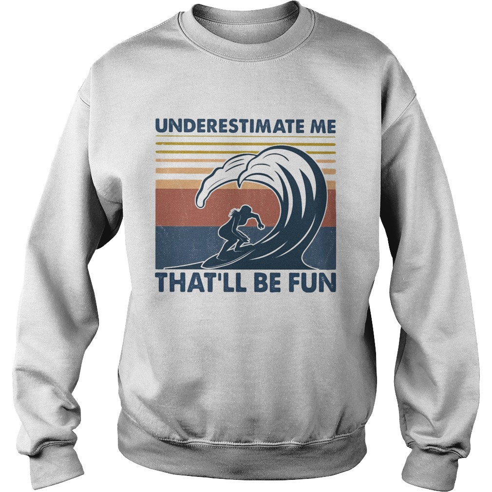 Surfing underestimate me thatll be fun vintage Sweatshirt