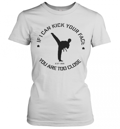 Taekwondo If I Can Kick Your Face You Are Too Close T-Shirt Classic Women's T-shirt