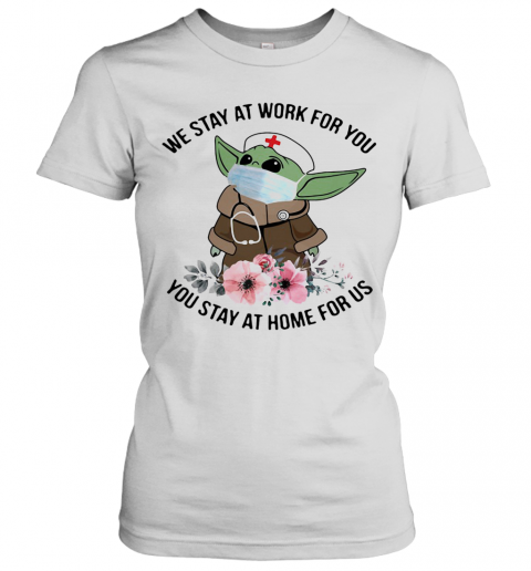 Tar Wars Baby Yoda Mask We Stay At Work For You Stay At Home For Us Flowers Covid 19 T-Shirt Classic Women's T-shirt