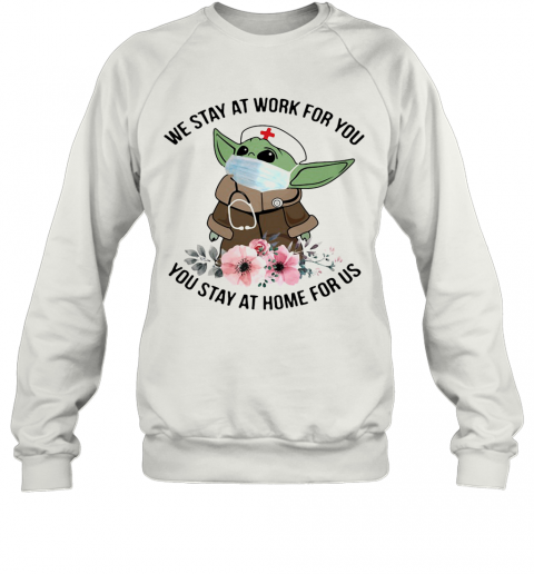 Tar Wars Baby Yoda Mask We Stay At Work For You Stay At Home For Us Flowers Covid 19 T-Shirt Unisex Sweatshirt