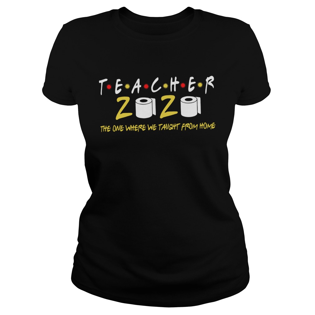 Teacher 2020 The One Where We Taught From Home Classic Ladies