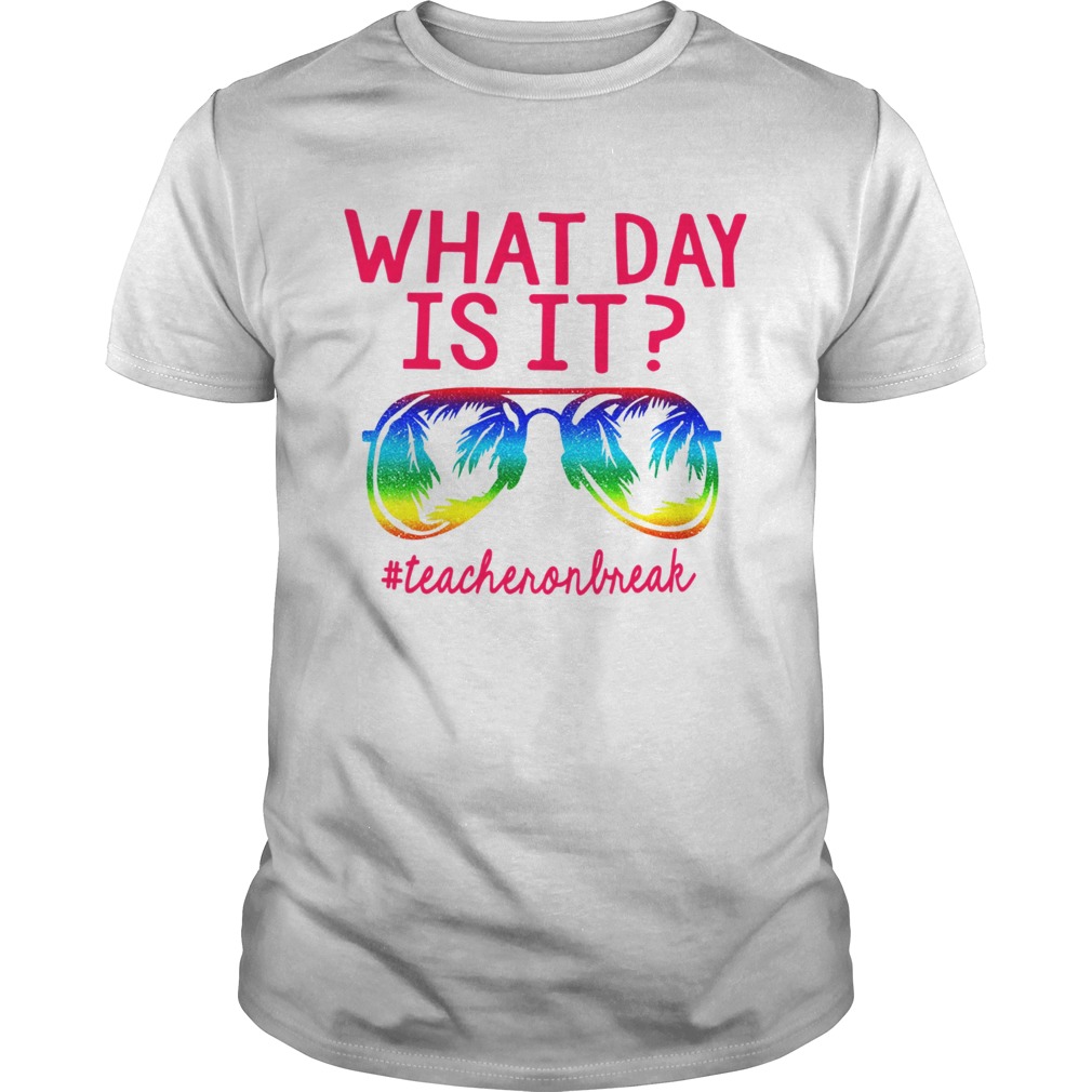 Teacher On Break What Day Is It shirt