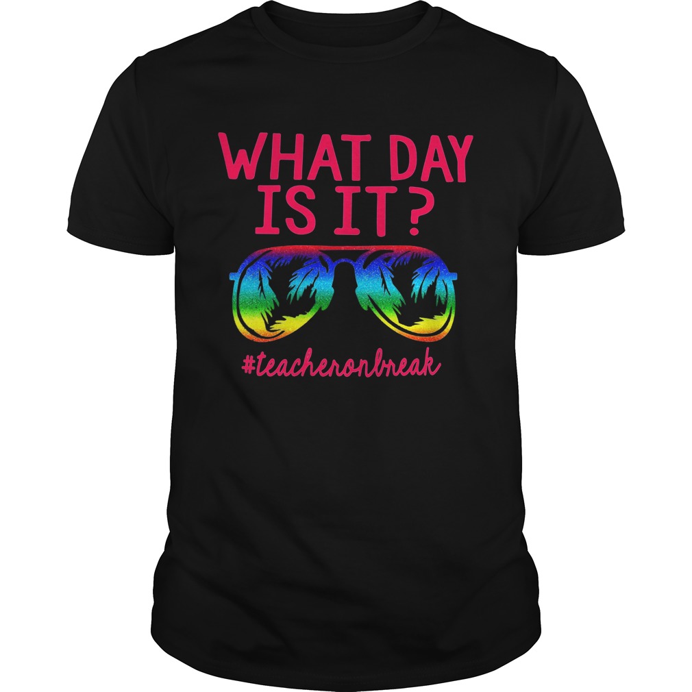 Teacher On Break What Day Is It shirt