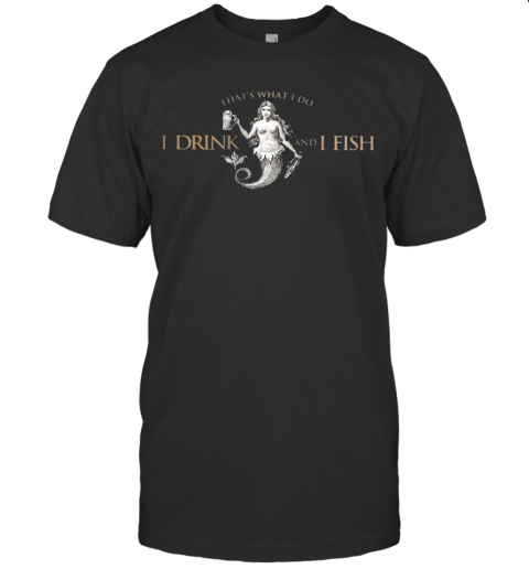That'S What Do I Drink And I Fish T-Shirt