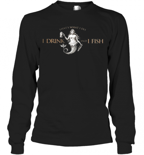 That'S What Do I Drink And I Fish T-Shirt Long Sleeved T-shirt 