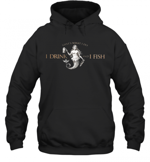That'S What Do I Drink And I Fish T-Shirt Unisex Hoodie