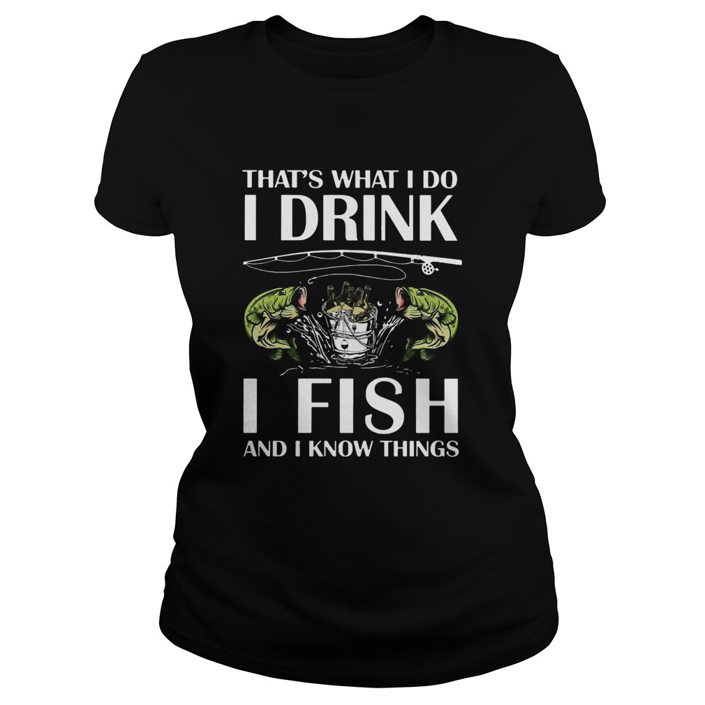 Thats What I Do I Drink I Fish And I Know Things Classic Ladies