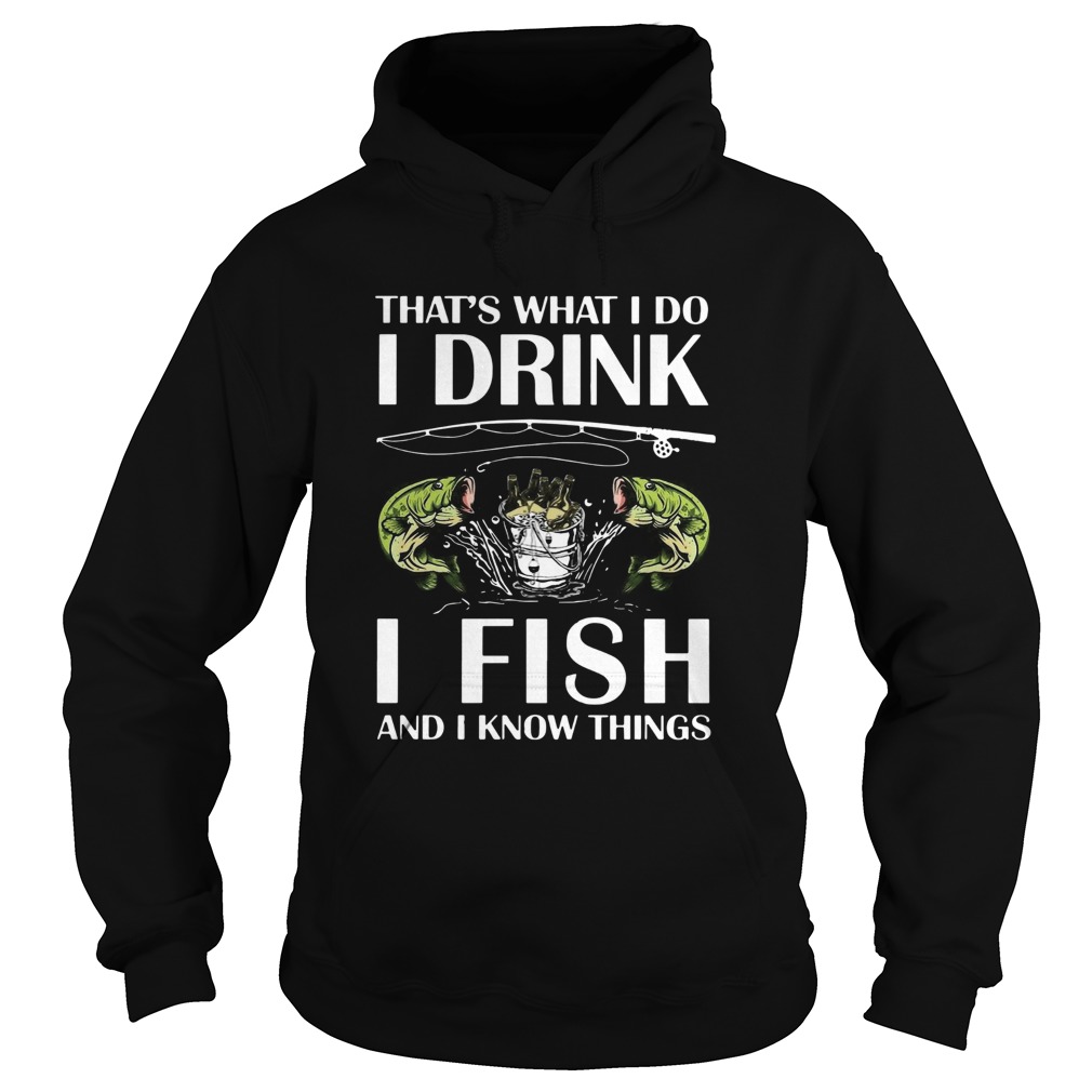 Thats What I Do I Drink I Fish And I Know Things Hoodie