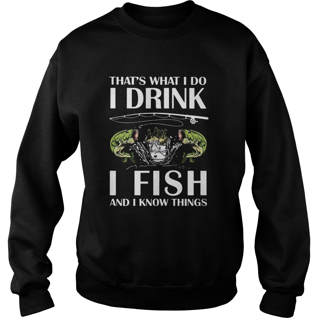 Thats What I Do I Drink I Fish And I Know Things Sweatshirt