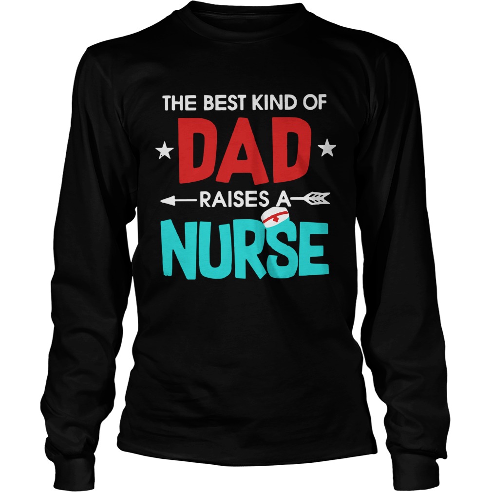 The Best Kind Of Dad Raises A Nurse Long Sleeve