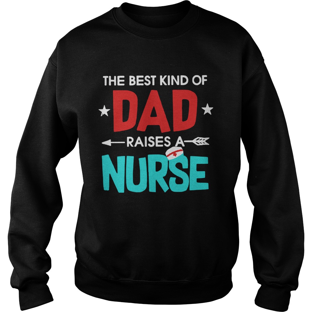 The Best Kind Of Dad Raises A Nurse Sweatshirt