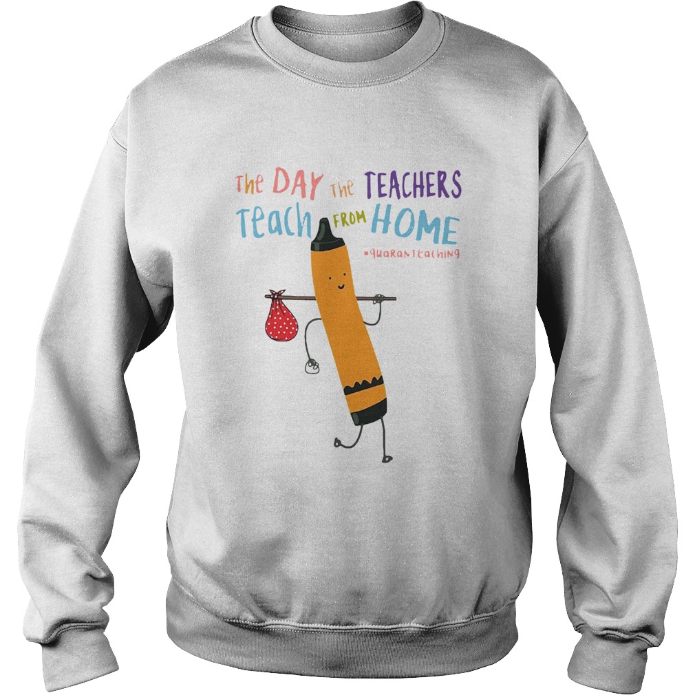 The Day The Teachers Teach From Home quaranteaching Covid19 Sweatshirt
